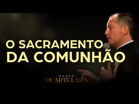 EXPLICANDO O SACRAMENTO DA COMUNHÃO - PADRE DUARTE LARA