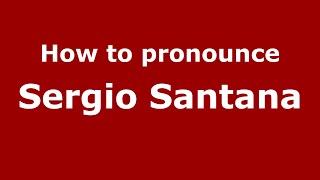 How to pronounce Sergio Santana