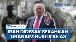 Trump Tuntut Iran Serahkan Uranium yang Diperkaya untuk Dimusnahkan dalam Pengawasan Internasional