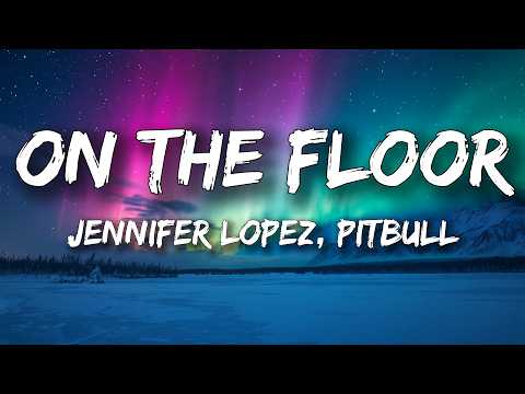Jennifer Lopez, Pitbull - On The Floor (Lyrics)