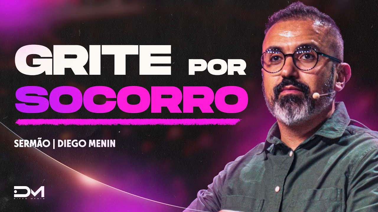 GRITE POR SOCORRO - #DIEGOMENIN | SERMÃO