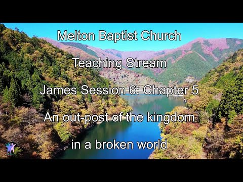 James 5:1-20 "An outpost of the kingdom in a broken world" Melton Baptist Church Teaching Stream