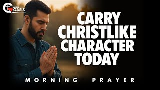 Begin Today Choosing What Is Good and Christlike | Morning Prayer