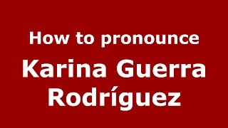 How to pronounce Karina Guerra Rodríguez