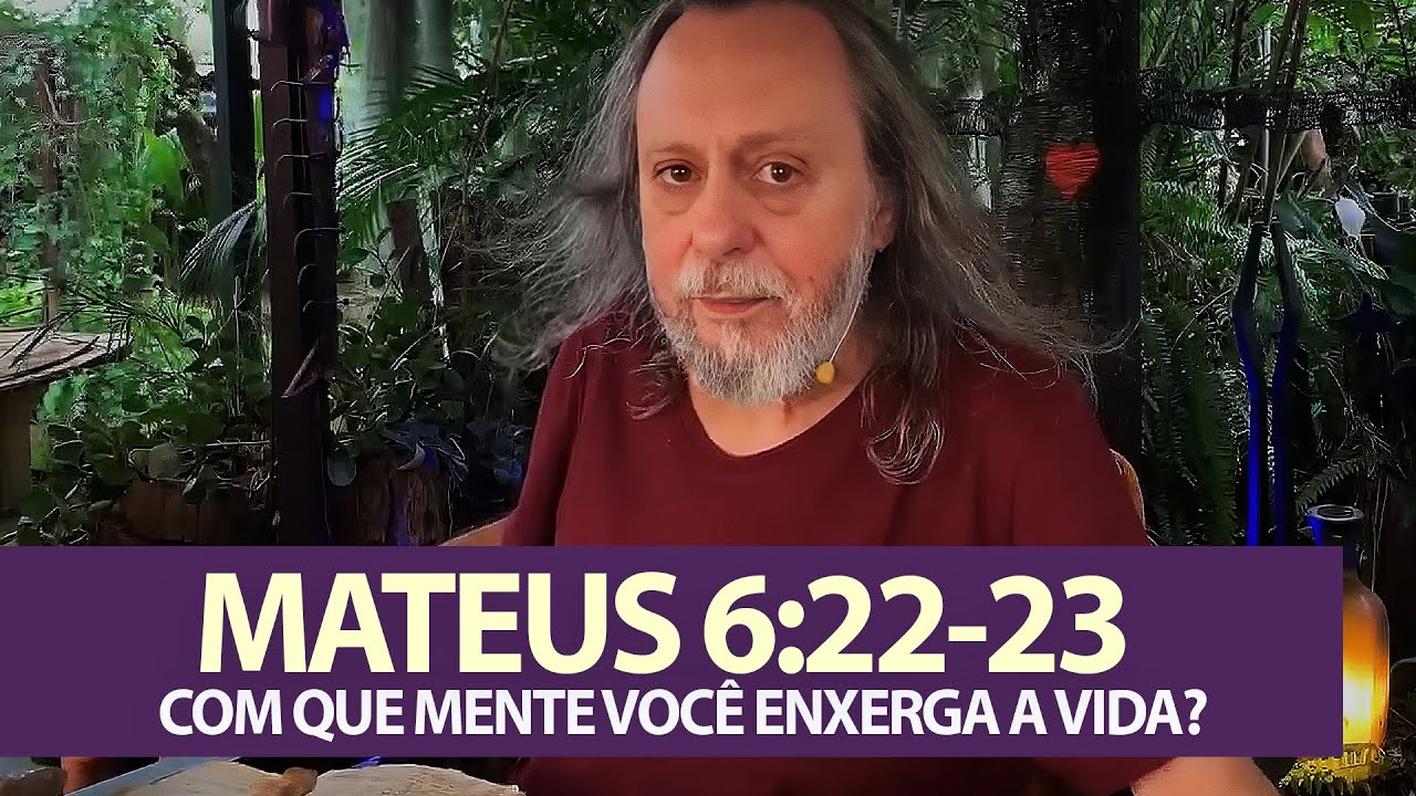 Mateus 6:22-23 - Com que mente você enxerga a vida?
