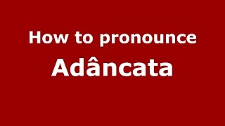How to pronounce Adâncata