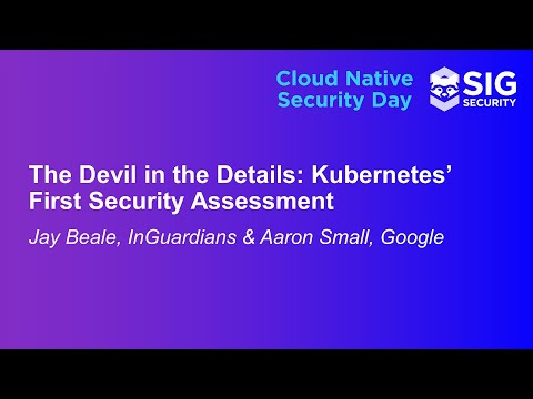 The Devil in the Details: Kubernetes’ First Security Assessment - Jay Beale & Aaron Small