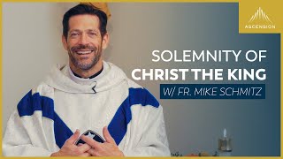 The Solemnity of Our Lord Jesus Christ, King of the Universe - Mass with Fr. Mike Schmitz