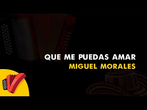 Que Me Puedas Amar, Miguel Morales, Vídeo Letra - Sentir Vallenato