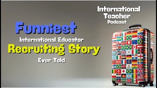 Funniest International Educator RECRUITING Story Ever!