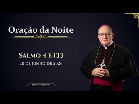 ORAÇÃO DA NOITE | Salmo 4 e 133 - 20/06/2026