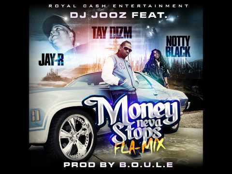 DJ Jooz feat. Tay Dizm & Jay-R & Notty Black - Money Neva Stops FLA-MIX (Prod. B.O.U.L.E