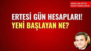 ERTESİ GÜN HESAPLARI! YENİ BAŞLAYAN NE?