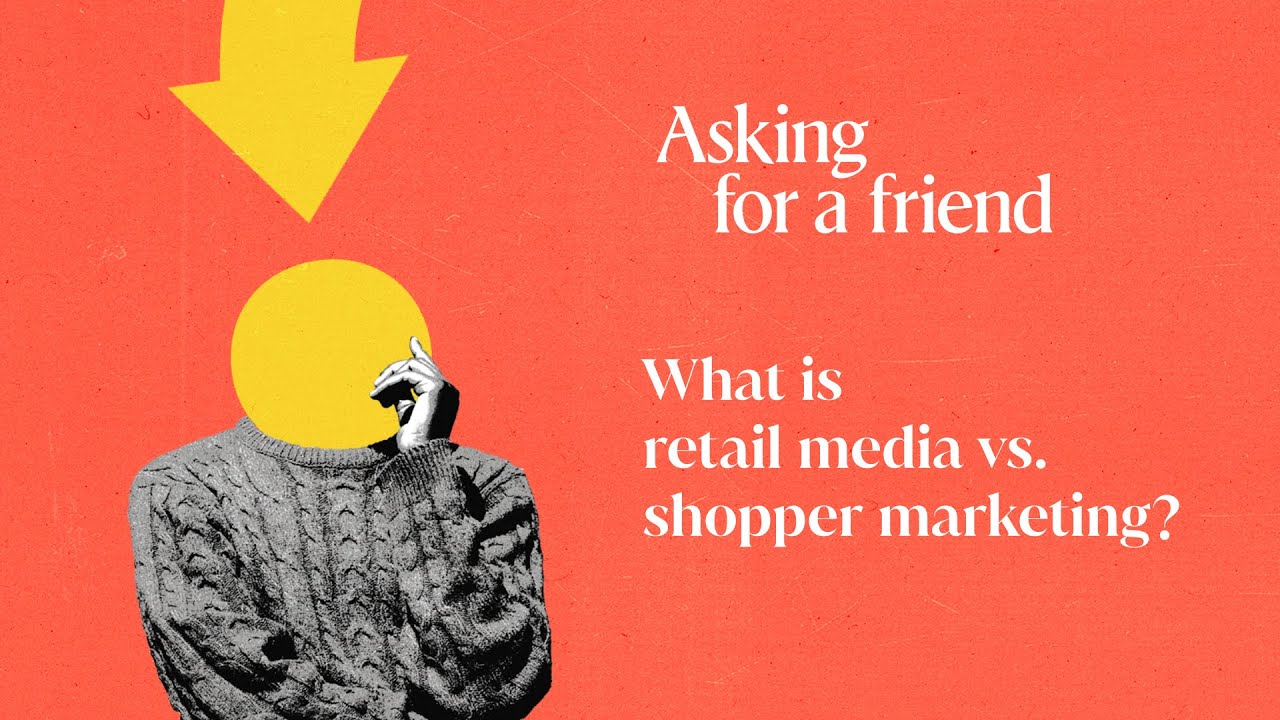 Asking for a friend: What is retail media vs. shopper marketing?