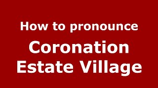 How to pronounce Coronation Estate Village