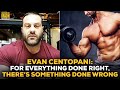 Evan Centopani: For Everything A Bodybuilder Does Right, There's Something He Does Wrong