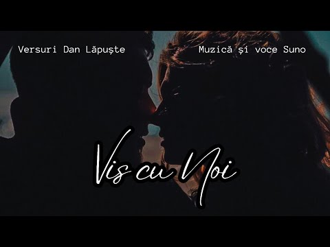,,Vis cu Noi"- versuri Dan Lăpuște. Muzică și voce Suno.