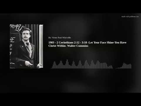 1983 - 2 Corinthians 2:12 - 3:18 -Let Your Face Shine-You Have Christ Within- Walter Cummins