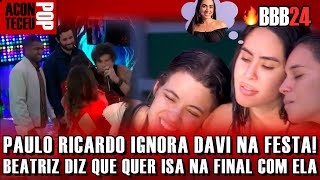 PAULO RICARDO IGNORA DAVI EM FESTA! BEATRIZ DIZ A ISABELLE QUE QUER IR A FINAL JUNTO DELA E ALANE!