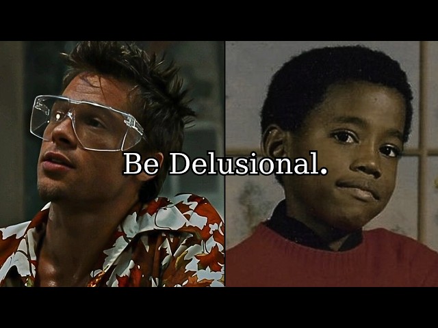 Be Delusional.