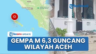 Aceh dan Sekitar Diguncang Gempa Tektonik M 6,3! Pusat Gempa Berada di Laut, Kedalaman 10 Km