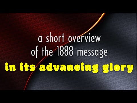 A Short Overview of the 1888 Message in its Advancing Glory
