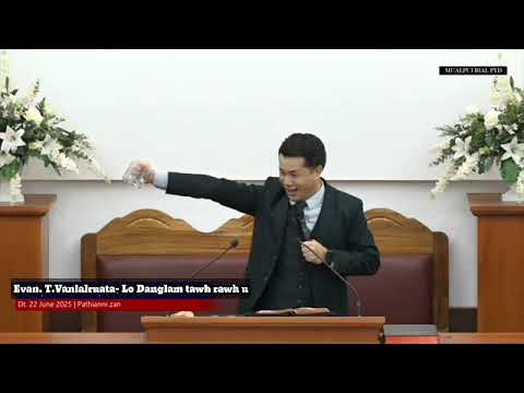Evan T Vanlalruata sermon - Lo danglam tawh rawh u