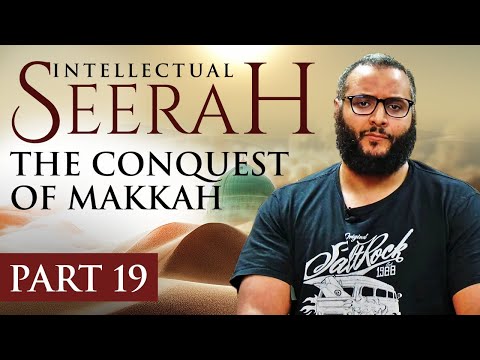 Intellectual Seerah | Part 19 - The Conquest of Makkah