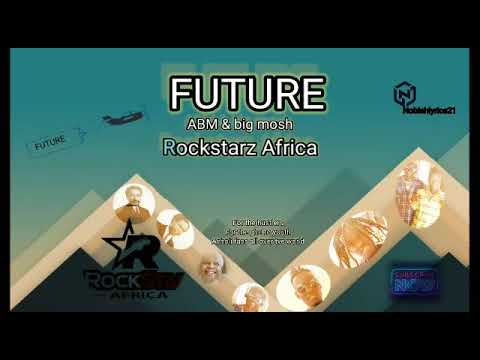 FUTURE By ABM & BIG MOSH (Rockstarz Africa )video lyrics.