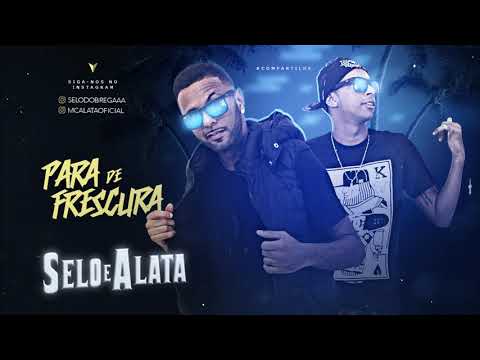 SELO E ALATA - PARA DE FRESCURA (Canal Brega Exclusivo)