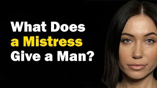Why do men have mistresses What does a mistress give a man A mistress: cause or effect