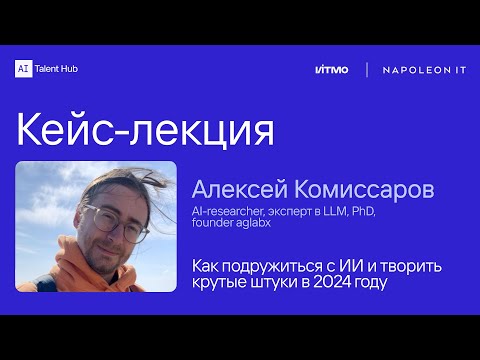 Как подружиться с ИИ и творить крутые штуки в 2024 году — кейс-лекции Алексея Комиссарова