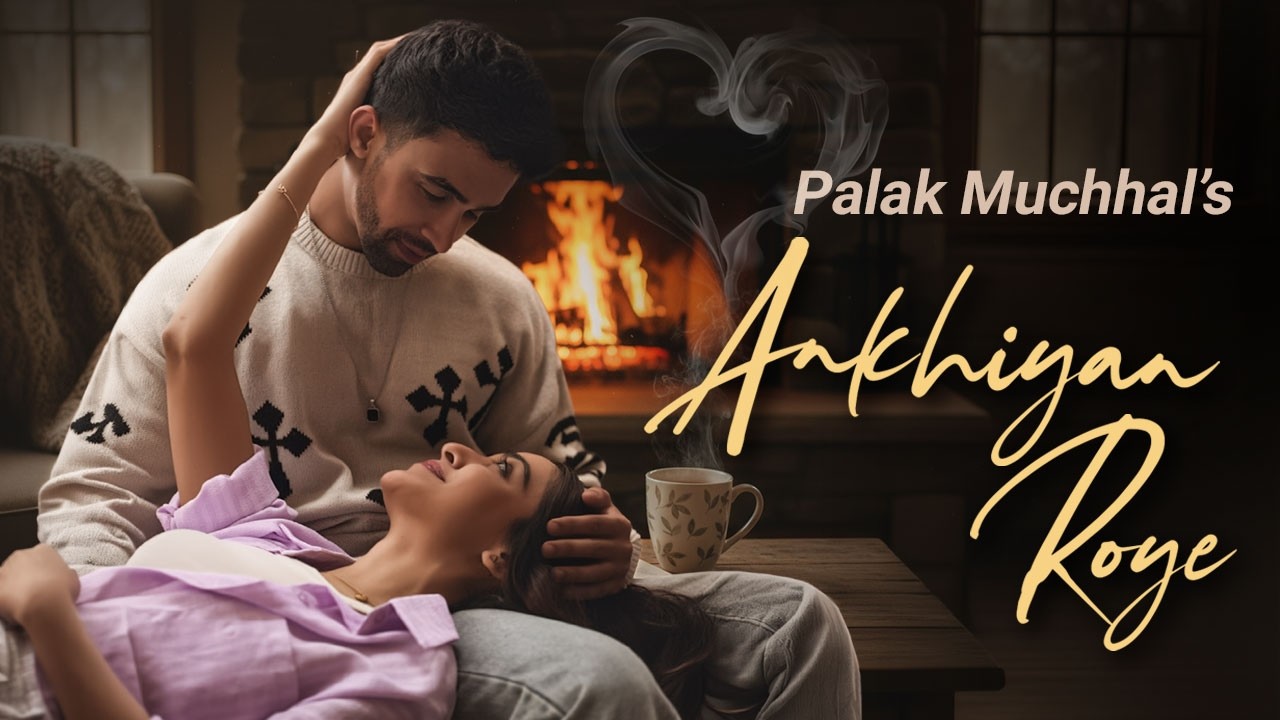Akhiyan Roye Lyrics | Palak Muchhal