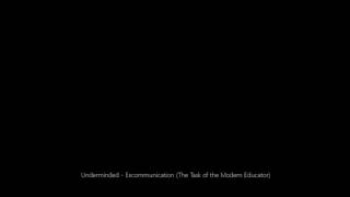Underminded - Excommunication (The Task of the Modern Educator)