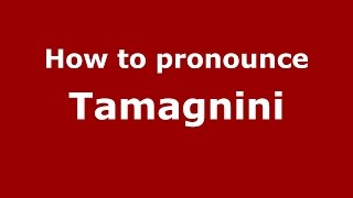 How to pronounce Tamagnini
