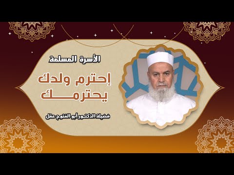 إحترم ولدك يحترمك مع الأسرة المسلمة فضيلة الدكتور أبو الفتوح عقل