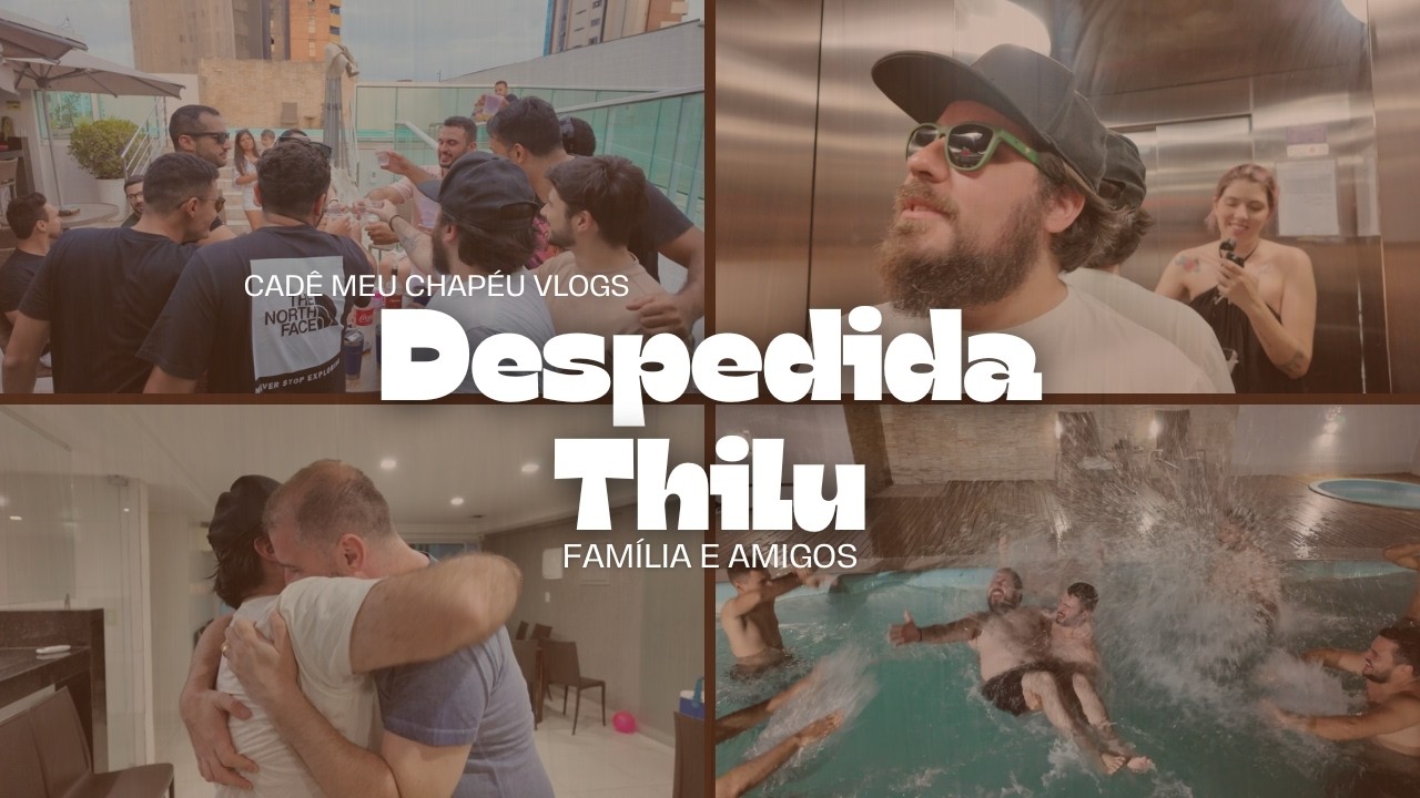 DESPEDIDA THILU FAMÍLIA E AMIGOS | CADÊ MEU CHAPÉU VLOGS