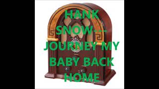 HANK SNOW   JOURNEY MY BABY BACK HOME