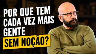 PORQUE TEM CADA VEZ MAIS GENTE... SEM NOÇÃO! | Marcos Lacerda, psicólogo