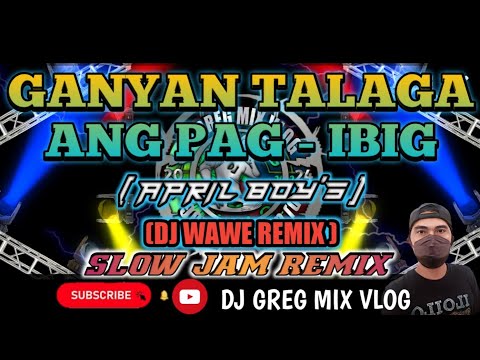 GANYAN TALAGA ANG PAG - IBIG __ APRIL BOY'S __ SLOW JAM REMIX ( DjWaweRemix) DJ GREG MIX VLOG.