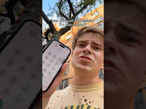 “can you call 911 I’m too scared”