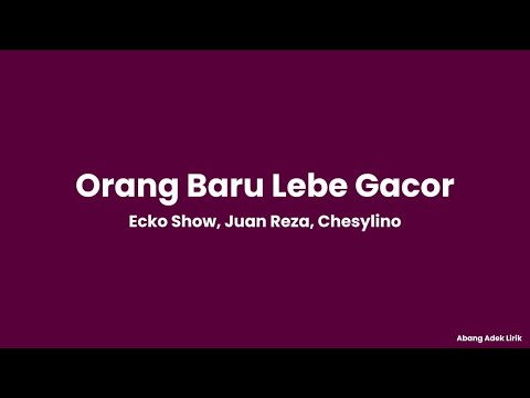 Lirik Lagu Orang Baru Lebe Gacor - Ecko Show, Juan Reza, Chesylino
