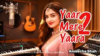 Download lagu Indian Song || YAAR MERE YAARA 2 || Ameecha Shah  mp3