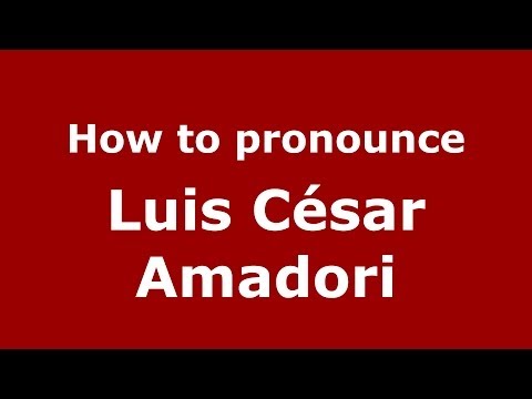 How to pronounce Luis César Amadori