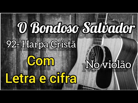 92- Harpa Cristã, O BONDOSO SALVADOR (letra e cifra) Voz e violão