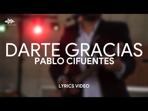 Pablo Cifuentes - Darte Gracias (LYRICS VIDEO)