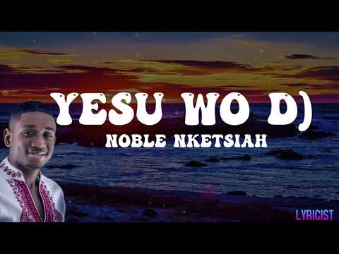 NOBLE NKETSIAH- YESU WO DƆ(lyrics)