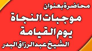 موجبات النجاة يوم القيامة الشيخ عبد الرزاق بن عبد المحسن العباد image