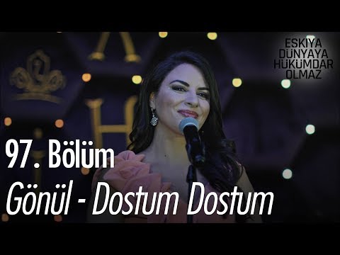 Gönül - Dostum Dostum - Eşkıya Dünyaya Hükümdar Olmaz 97. Bölüm