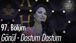 Gönül - Dostum Dostum - Eşkıya Dünyaya Hükümdar Olmaz 97. Bölüm